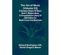 The art of music (Volume 03); A narrative history of music. Book 3, modern music A Comprehensive Library of Information for Music Lovers and Musicians