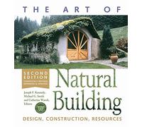 The Art of Natural Building - Second Edition - Completely Revised, Expanded and Updated: Design, Construction, Resources