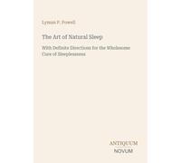 The Art of Natural Sleep: With Definite Directions for the Wholesome Cure of Sleeplessness