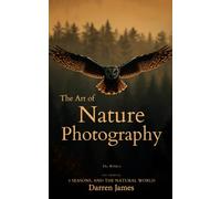 The Art of Nature Photography: Wildlife, Seasons, and the Natural World (The Art Of Series)