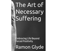 The Art of Necessary Suffering: Embracing Life Beyond Forced Positivity