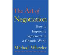 The Art of Negotiation: How to Improvise Agreement in a Chaotic World (A Creative Guide to Negotiating)