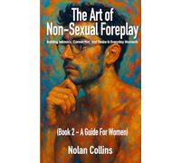 The Art of Non-Sexual Foreplay - Book 2: Building Intimacy, Connection, and Desire in Everyday Moments - a Guide for Women