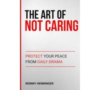 The Art of Not Caring: Protect Your Peace from Daily Drama (From Low to COLOSSAL)