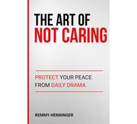 The Art of Not Caring: Protect Your Peace from Daily Drama (From Low to COLOSSAL)