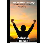 The Art of Not Giving Up: Trust the Delay: God’s Plan Takes Time