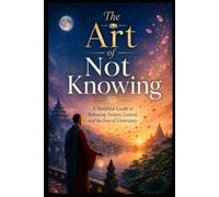 The Art of Not Knowing: A Buddhist Guide to Releasing Anxiety, Control, and the Fear of Uncertainty
