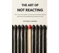 The Art of Not Reacting: The 1-hour stoic guide to control your emotions, ignore the noise, and bulletproof your peace of mind