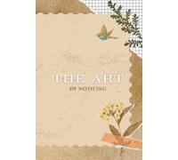 The Art of Noticing: A Journal for Mindful Living