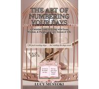 THE ART OF NUMBERING YOUR DAYS: A Christian Guide to Living with Focus, Wisdom, and Purpose in Every Season of Life: Not just counting days - but making the days count