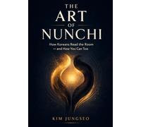 The Art of Nunchi: How Koreans Read the Room - and How You Can Too (The Korean Wisdom Series)