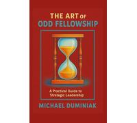 The Art of Odd Fellowship: A Practical Guide to Strategic Leadership