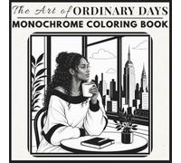 The Art of Ordinary Days Monochrome Coloring Book for Adults: Simple and Cozy Scenes Following a Modern Woman's Journey to Slow Down, Unwind, and Enjoy Life's Simple Pleasures