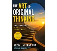 The Art of Original Thinking: Sixteen Principles of the Creative Mind (Success in the Digital Age)