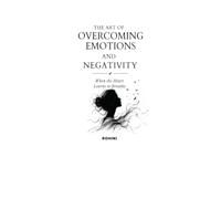 THE ART OF OVERCOMING EMOTIONS AND NEGATIVITY: WHEN THE HEART LEARNS TO BREATHE