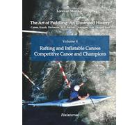 The Art of Paddling: An Illustrated History: Volume 4 - Rafting and Inflatable Canoes. Competitive Canoe and Champions