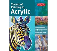 The Art of Painting in Acrylic: Master techniques for painting stunning works of art in acrylic-step by step: 1 (Collector's Series)