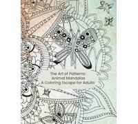 The Art of Patterns: Animal Mandalas-A Coloring Escape for Adults