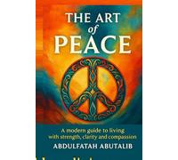 The Art of Peace: A Modern Path to Power, Wisdom, and Inner Mastery