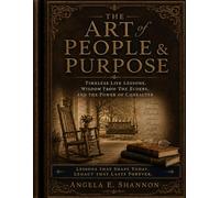 The Art of People & Purpose: Timeless Life Lessons, Wisdom From the Elders, and the Power of Character