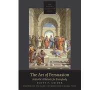 The Art of Persuasion Aristotle's Rhetoric for Everybody (The Zaytuna Curriculum Series)