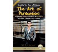 The Art of Persuasion: Unlocking Your Power of Influence