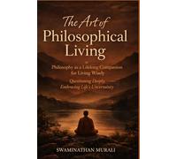 THE ART OF PHILOSOPHICAL LIVING: PHILOSOPHY AS A LIFELONG COMPANION FOR LIVING WISELY QUESTIONING DEEPLY, EMBRACING LIFE'S UNCERTAINITY (PHILOSOPHICAL MUSINGS OF SWAMI AND LATHA)