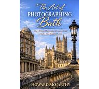 THE ART OF PHOTOGRAPHING BATH: The Ultimate Photographer’s Location Guide to Bath’s Most Beautiful Scenes