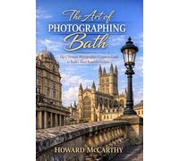 THE ART OF PHOTOGRAPHING BATH: The Ultimate Photographer’s Location Guide to Bath’s Most Beautiful Scenes