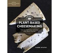 The Art of Plant-Based Cheesemaking: How to Craft Real, Cultured, Non-Dairy Cheese (Homegrown City Life)