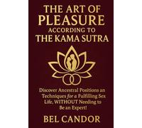 THE ART OF PLEASURE ACCORDING TO THE KAMA SUTRA: Discover ancestral positions and techniques for a fulfilling sex life, WITHOUT needing to be an expert! (kamasutra sex position)