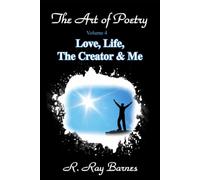 The Art of Poetry Volume 4: Love, Life, The Creator & Me