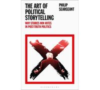 The Art of Political Storytelling: Why Stories Win Votes in Post-truth Politics