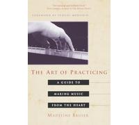 The Art of Practicing: A Guide to Making Music from the Heart