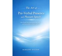 The Art of Pre-Verbal Presence and Pleasant Speech: How People Feel You Before You Speak-and Love Listening When You Do