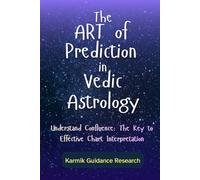 The Art of Prediction in Vedic Astrology: Understand Confluence: The Key to Effective Chart Interpretation