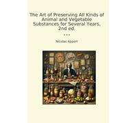 The Art of Preserving All Kinds of Animal and Vegetable Substances for Several Years, 2nd ed. (Classic Books)
