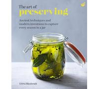 The Art of Preserving: Ancient techniques and modern inventions to capture every season in a jar