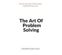 The Art of Problem Solving: How to Stay Calm, Think Clearly, and Handle Life Like a Pro (The Art of Intentional Living)