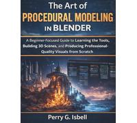 The Art of Procedural Modeling in Blender: A Beginner-Focused Guide to Learning the Tools, Building 3D Scenes, and Producing Professional-Quality Visuals from Scratch (3D Modeling Heaven)