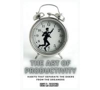 THE ART OF PRODUCTIVITY: Habits That Separate the Doers from the Dreamers: How to Build Daily Routines for Continuous High Achievement (wholesome and victorious living)