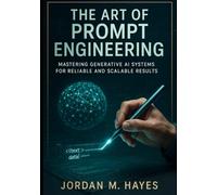 The Art of Prompt Engineering: Mastering Generative AI Systems for Reliable and Scalable Results