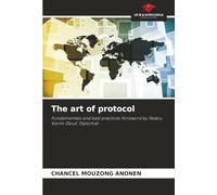 The art of protocol: Fundamentals and best practices Foreword by Abdou Karim Diouf, Diplomat