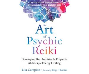 The Art of Psychic Reiki: Developing Your Intuitive and Empathic Abilities for Energy Healing