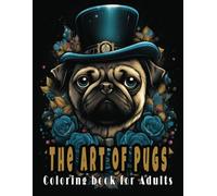 The Art of Pugs Coloring Book for Adults: Adult Colouring Journey into Pug Paradise for Relaxation and Creativity