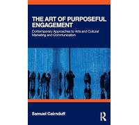 The Art of Purposeful Engagement: Contemporary Approaches to Arts and Cultural Marketing and Communication