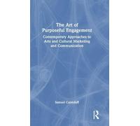The Art of Purposeful Engagement: Contemporary Approaches to Arts and Cultural Marketing and Communication