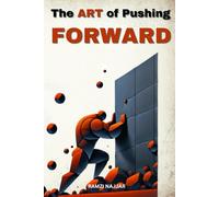 The ART of Pushing FORWARD: A GUIDE TO OVERCOMING LIFE’S RESISTANCE