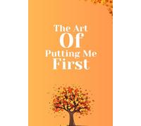 The Art of Putting Me First: Fuel your journey with self-priority and brave choices