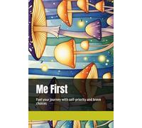 The Art of Putting Me First: Fuel your journey with self-priority and brave choices
